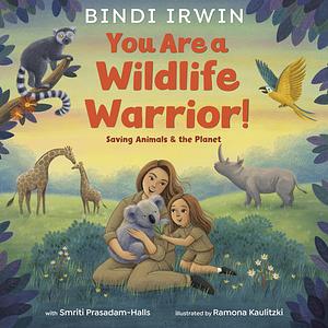 You Are a Wildlife Warrior!: Saving Animals &amp; the Planet by Bindi Irwin