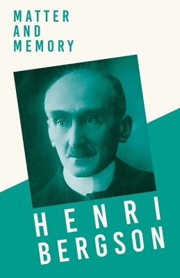 Matter and Memory: With a Chapter from Bergson and his Philosophy by J. Alexander Gunn by Henri Bergson