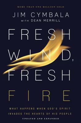 Fresh Wind, Fresh Fire: What Happens When God's Spirit Invades the Hearts of His People by Jim Cymbala