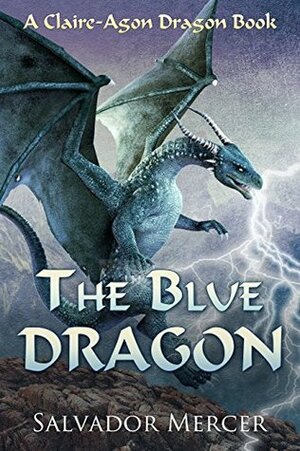 The Blue Dragon: A Claire-Agon Dragon Book by Salvador Mercer