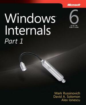 Windows Internals, Part 1: Covering Windows Server 2008 R2 and Windows 7 by Mark E. Russinovich, Alex Ionescu, David A. Solomon