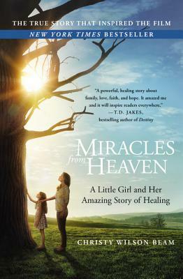 Miracles from Heaven: A Little Girl and Her Amazing Story of Healing by Christy Wilson Beam