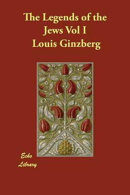 The Legends of the Jews Vol I by Louis Ginzberg