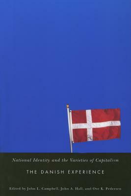 National Identity and the Varieties of Capitalism: The Danish Experience by John A. Hall, John L. Campbell, Ove K. Pedersen