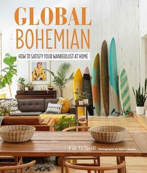 Global Bohemian: How to Satisfy Your Wanderlust at Home by Fifi O'Neill