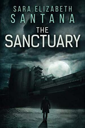 The Sanctuary: Zombie Fiction by Sara Elizabeth Santana