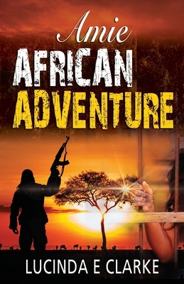 Amie African Adventure by Lucinda E. Clarke