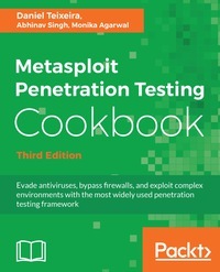 Metasploit Penetration Testing Cookbook: Evade Antiviruses, Bypass Firewalls, and Exploit Complex Environments with the Most Widely Used Penetration Testing Framework, 3rd Edition by Nipun Jaswal, Abhinav Singh, Monika Agarwal