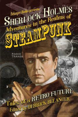 Sherlock Holmes: Adventures in the Realms of Steampunk, Tales of a Retro Future by Robert Perret, Cara Fox, Gc Rosenquist