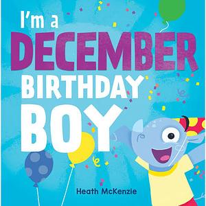 I'm a December Birthday Boy by Heath McKenzie