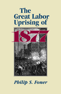 The Great Labor Uprising of 1877 by Philip S. Foner