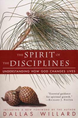 The Spirit of the Disciplines - Reissue: Understanding How God Changes Lives by Dallas Willard