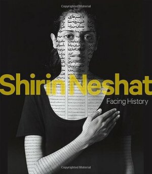 Shirin Neshat: Facing History by Melissa Ho, Melissa Chiu