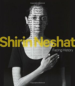 Shirin Neshat: Facing History by Melissa Chiu, Melissa Ho