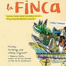 La Finca: Love, Loss, and Laundry on a Tiny Puerto Rican Island by Corky Parker