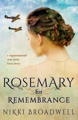 Rosemary for Remembrance: a supernatural war torn love story by Nikki Broadwell