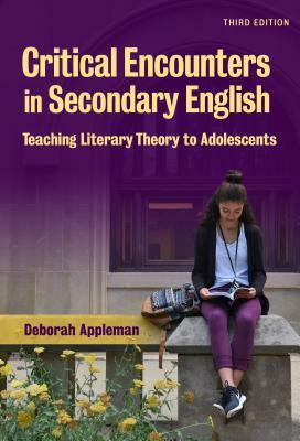 Critical Encounters in Secondary English: Teaching Literary Theory to Adolescents by Deborah Appleman