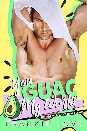 You Guac My World by Frankie Love