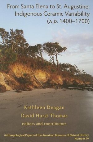 From Santa Elena to St. Augustine: Indigenous Ceramic Variability by David Hurst Thomas, Kathleen A. Deagan