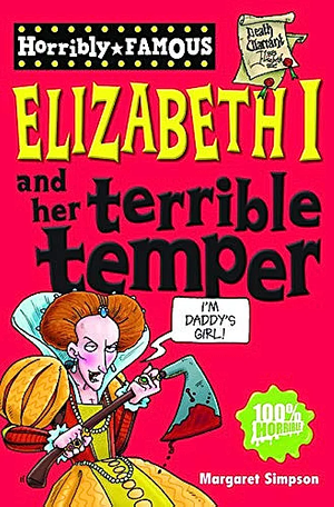 Elizabeth I and Her Terrible Temper by Margaret Simpson