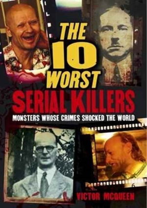 The 10 Worst Serial Killers by Victor McQueen