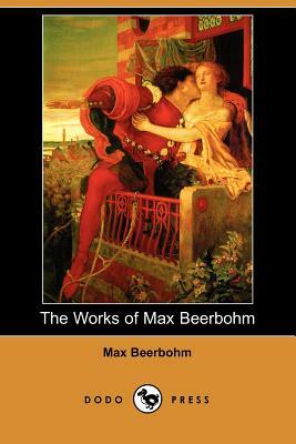 The Works of Max Beerbohm (Dodo Press) by Max Beerbohm