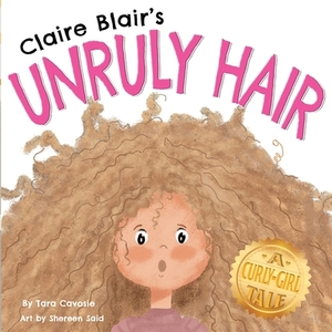 Claire Blair's Unruly Hair: A Curly-Girl Tale (Blonde Hair) by Tara Cavosie