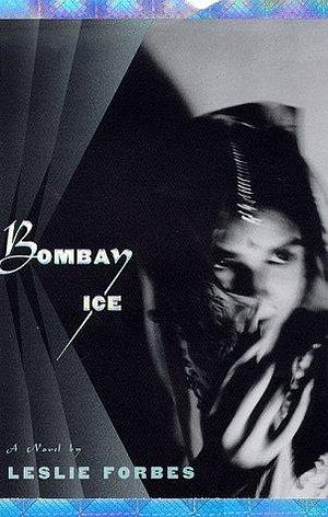 Bombay Ice: A Novel by Leslie Forbes, Leslie Forbes