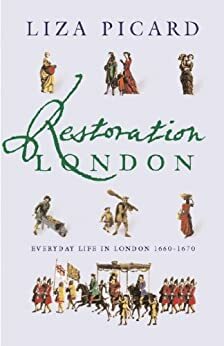 Restoration London: Everyday Life in the 1660s by Liza Picard