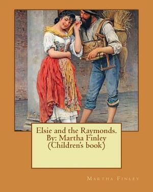 Elsie and the Raymonds. By: Martha Finley (Original Version) by Martha Finley