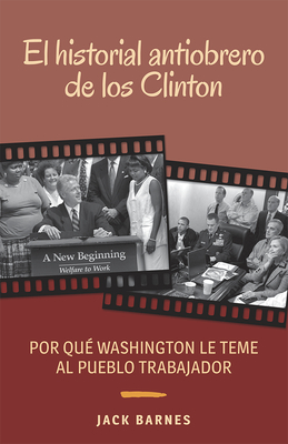 El Historial Antiobrero de Los Clinton: Por Qué Washington Le Teme Al Pueblo Trabajador by Jack Barnes