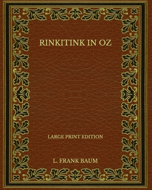 Rinkitink in Oz - Large Print Edition by L. Frank Baum