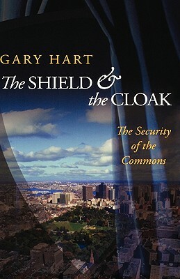 The Shield and the Cloak: The Security of the Commons by Gary Hart
