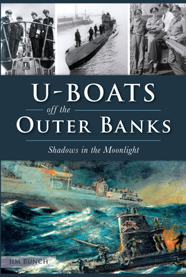 U-Boats Off the Outer Banks: Shadows in the Moonlight by Jim Bunch