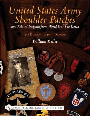 United States Army Shoulder Patches and Related Insignia: From World War I to Korea 1st Division to 40th Division) by William Keller