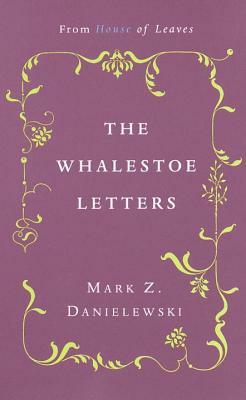 The Whalestoe Letters: From House of Leaves by Mark Z. Danielewski
