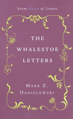 The Whalestoe Letters: From House of Leaves by Mark Z. Danielewski