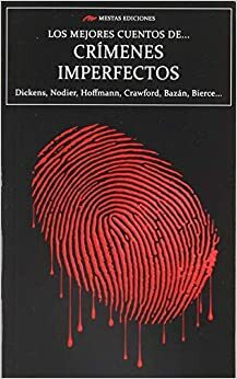 LOS MEJORES CUENTOS DE CRÍMENES IMPERFECTOS by Charles Dickens, Charles Nodier, Guy de Maupassant