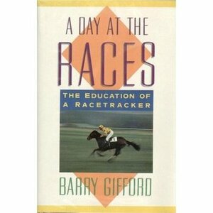 A Day at the Races: The Education of a Racetracker by Barry Gifford