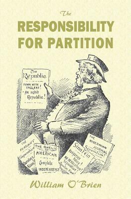 The Responsibility for Partition: considered with an Eye to Ireland's Future by William O'Brien