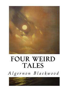 Four Weird Tales by Algernon Blackwood