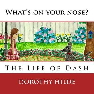 What's On Your Nose?: The Life of Dash by Dorothy Hilde