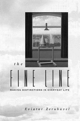 The Fine Line: Making Distinctions in Everyday Life by Eviatar Zerubavel, Eviatar Zerubavel