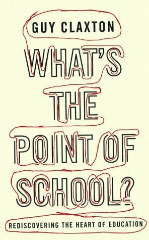 What's the Point of School?: Rediscovering the Heart of Education by Guy Claxton