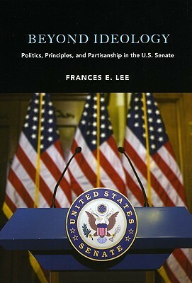 Beyond Ideology: Politics, Principles, and Partisanship in the U. S. Senate by Frances E. Lee