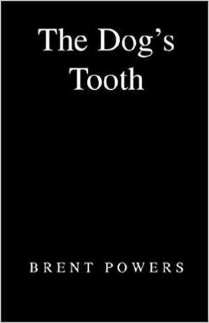 The Dog's Tooth by Brent Powers