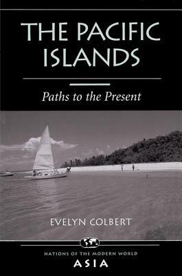 The Pacific Islands: Paths to the Present by Evelyn Colbert