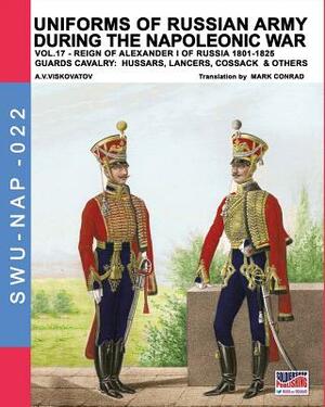 Uniforms of Russian army during the Napoleonic war vol.17: The Guards Cavalry: Hussars, Lancers, Cossacks & Others by Aleksandr Vasilevich Viskovatov