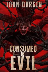 Consumed By Evil  by John Durgin