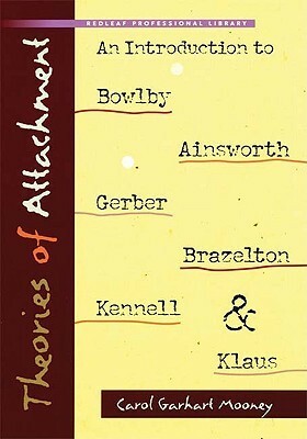 Theories of Attachment: An Introduction to to Bowlby, Ainsworth, Gerber, Brazelton, Kennell, and Klaus by Carol Garhart Mooney